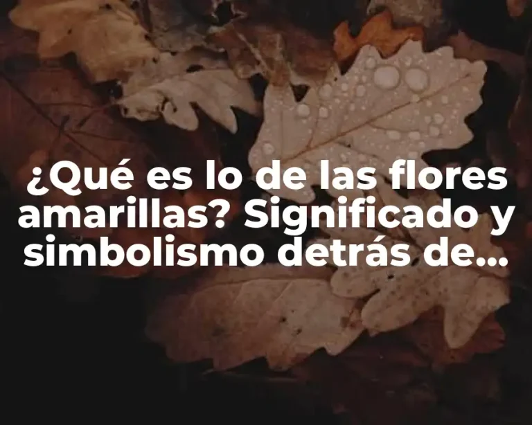 ¿Qué es lo de las flores amarillas? Significado y simbolismo detrás de su popularidad