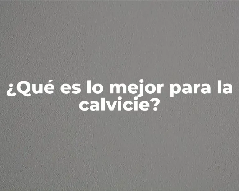 ¿Qué es lo mejor para la calvicie?