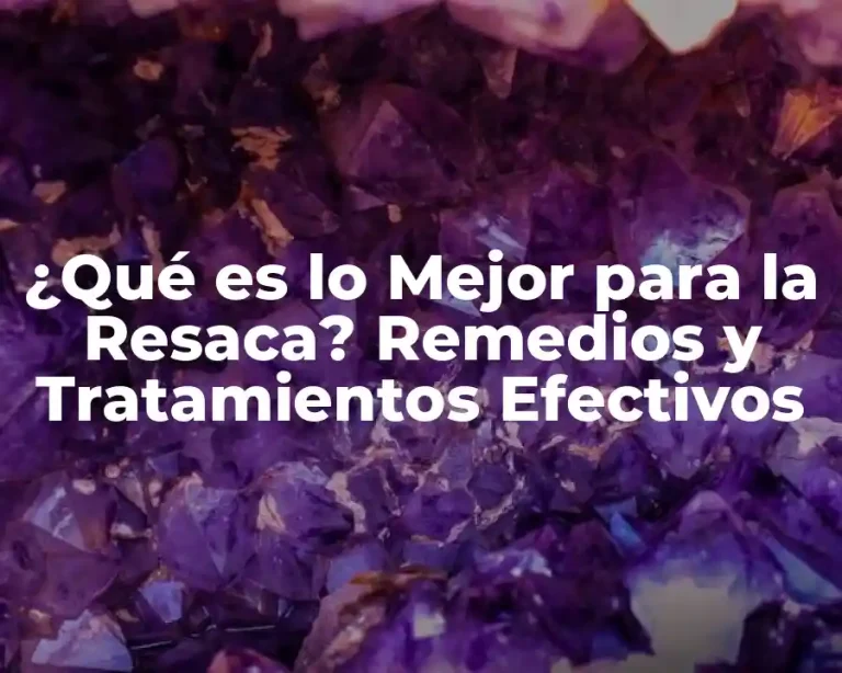 ¿Qué es lo Mejor para la Resaca? Remedios y Tratamientos Efectivos