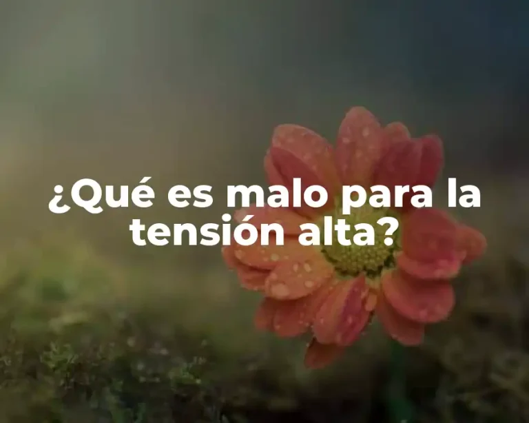 ¿Qué es malo para la tensión alta?