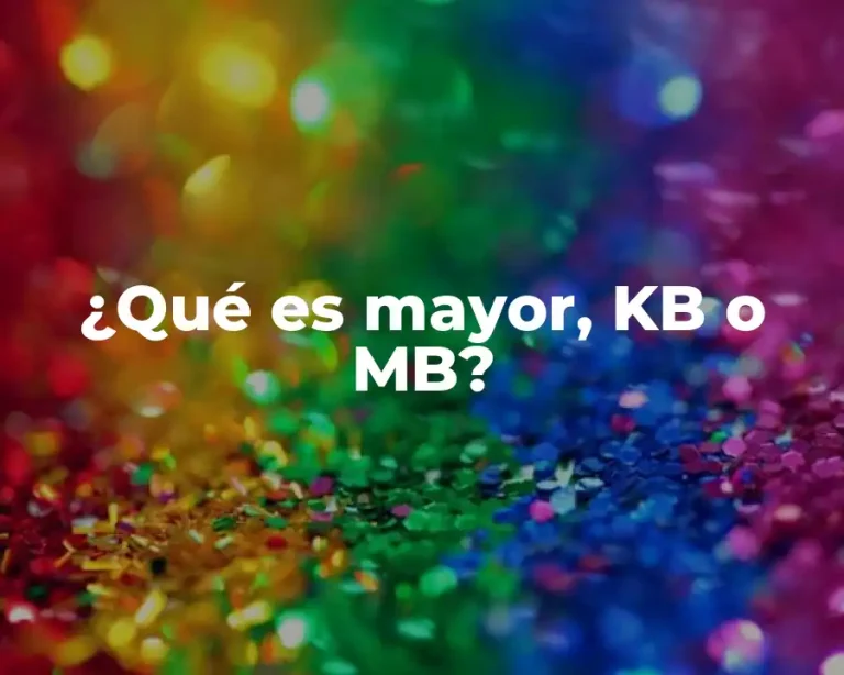 ¿Qué es mayor, KB o MB?