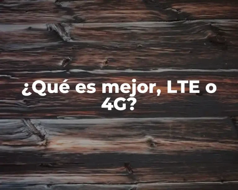 ¿Qué es mejor, LTE o 4G?