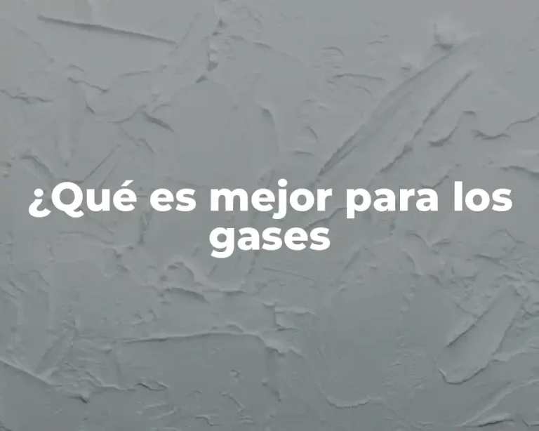 ¿Qué es mejor para los gases