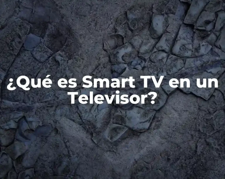 ¿Qué es Smart TV en un Televisor?