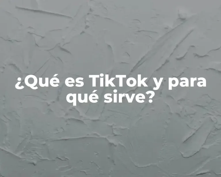 ¿Qué es TikTok y para qué sirve?