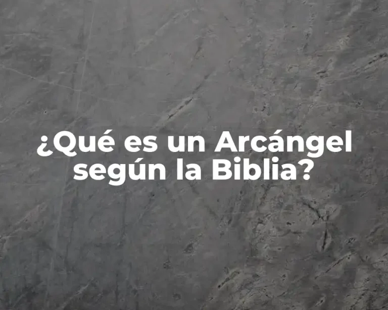 ¿Qué es un Arcángel según la Biblia?