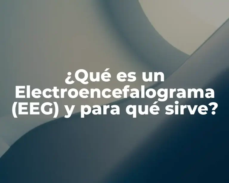 ¿Qué es un Electroencefalograma (EEG) y para qué sirve?