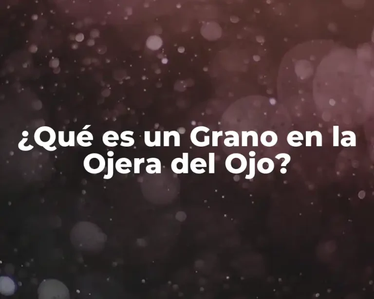 ¿Qué es un Grano en la Ojera del Ojo?