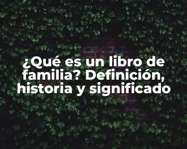 ¿Qué es un libro de familia? Definición, historia y significado