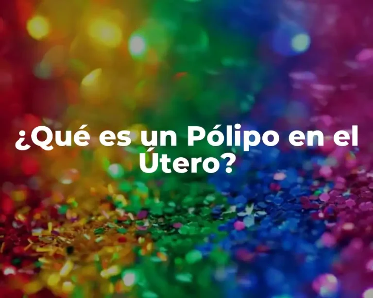 ¿Qué es un Pólipo en el Útero?