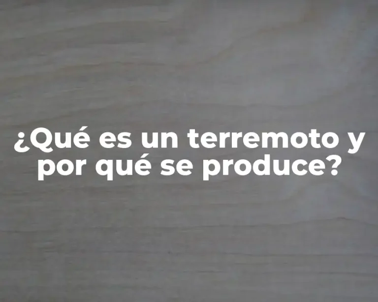 ¿Qué es un terremoto y por qué se produce?