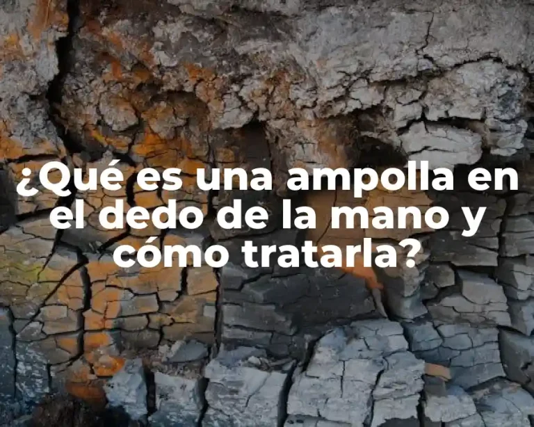 ¿Qué es una ampolla en el dedo de la mano y cómo tratarla?