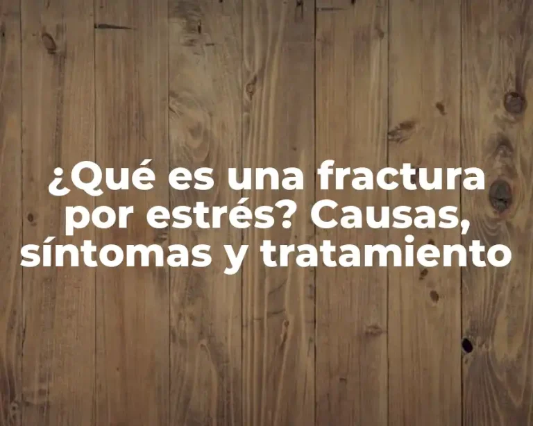 ¿Qué es una fractura por estrés? Causas, síntomas y tratamiento
