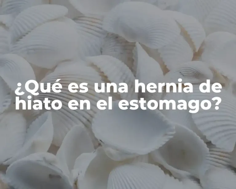 ¿Qué es una hernia de hiato en el estomago?