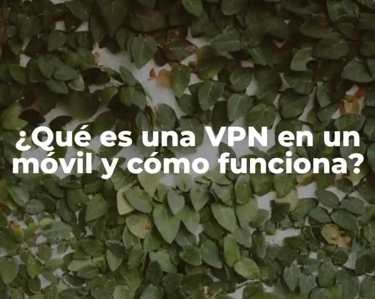 ¿Qué es una VPN en un móvil y cómo funciona?
