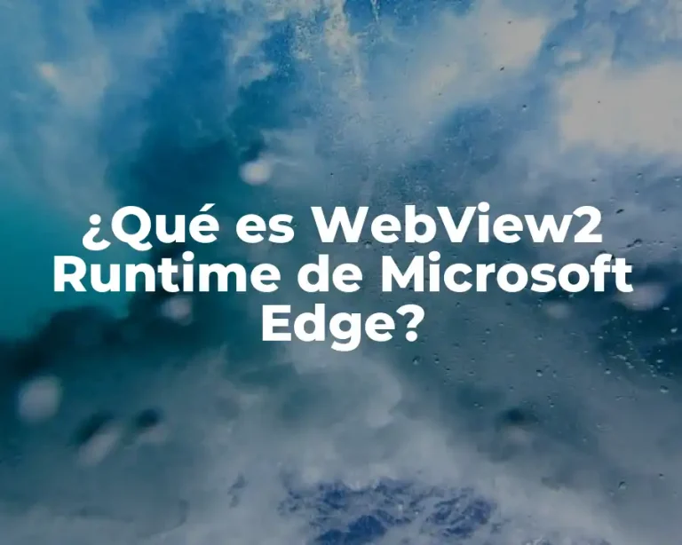 ¿Qué es WebView2 Runtime de Microsoft Edge?