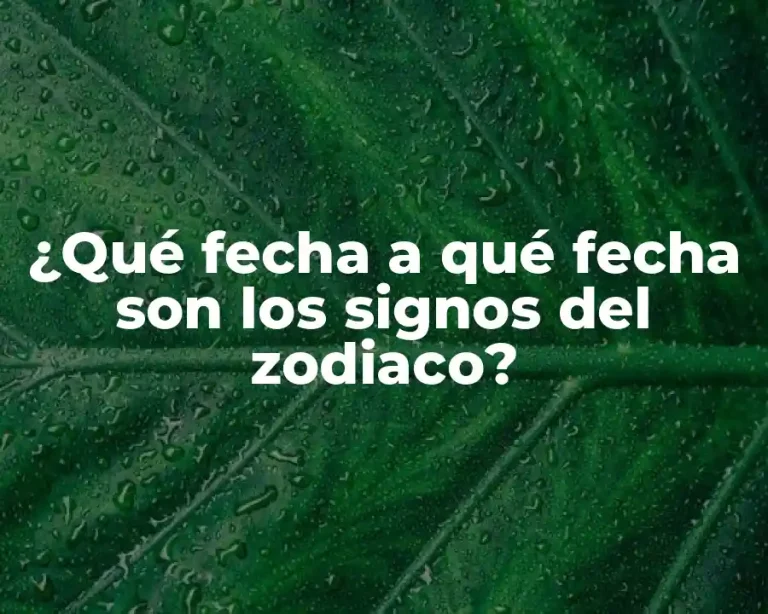 ¿Qué fecha a qué fecha son los signos del zodiaco?