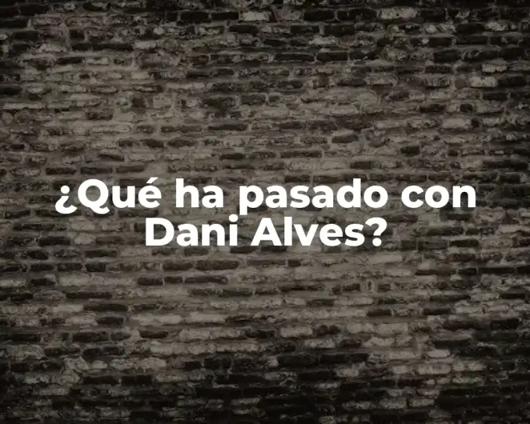 ¿Qué ha pasado con Dani Alves?