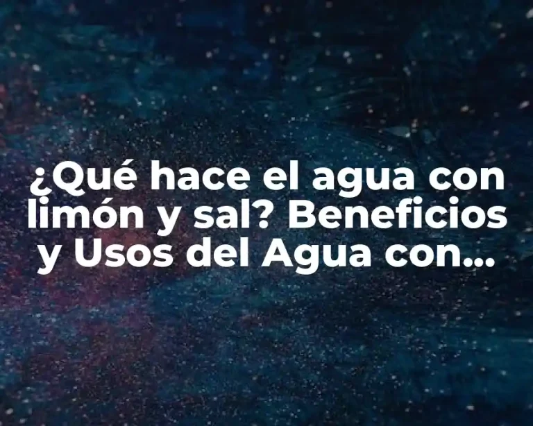¿Qué hace el agua con limón y sal? Beneficios y Usos del Agua con Limón y Sal