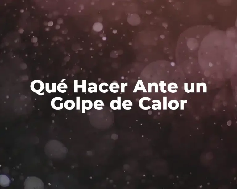 Qué Hacer Ante un Golpe de Calor