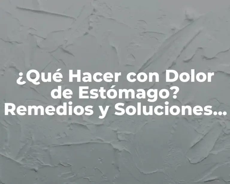 ¿Qué Hacer con Dolor de Estómago? Remedios y Soluciones Naturales