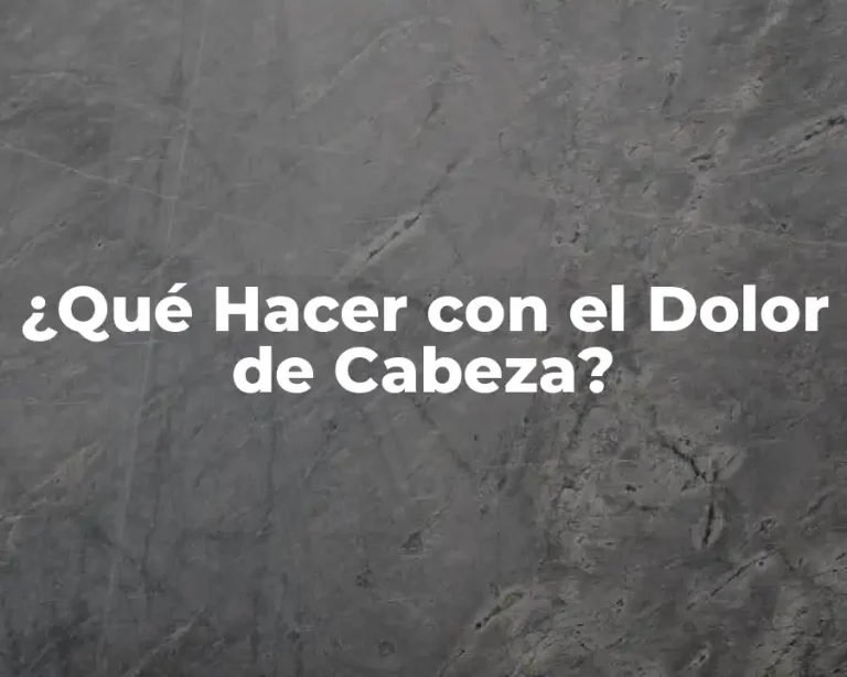 ¿Qué Hacer con el Dolor de Cabeza?