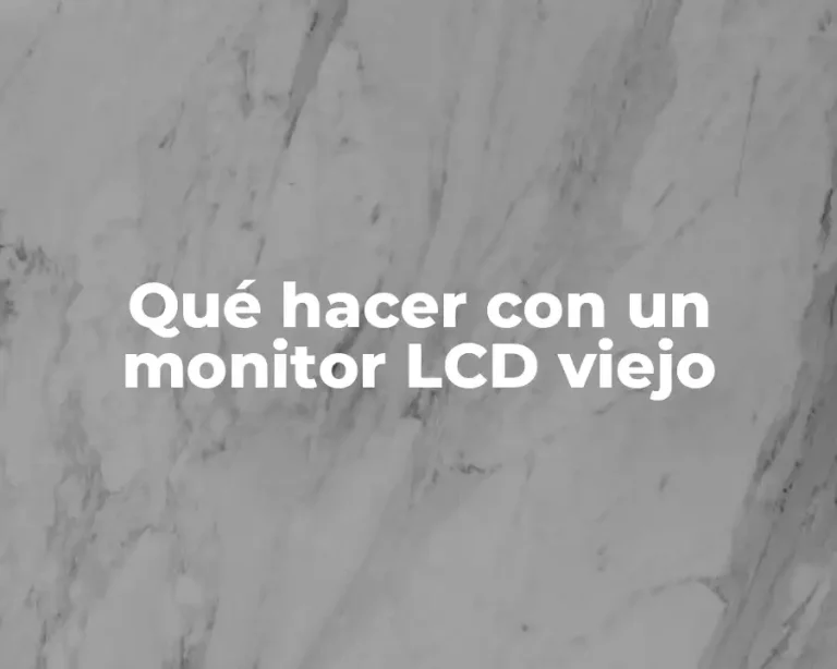 Qué hacer con un monitor LCD viejo