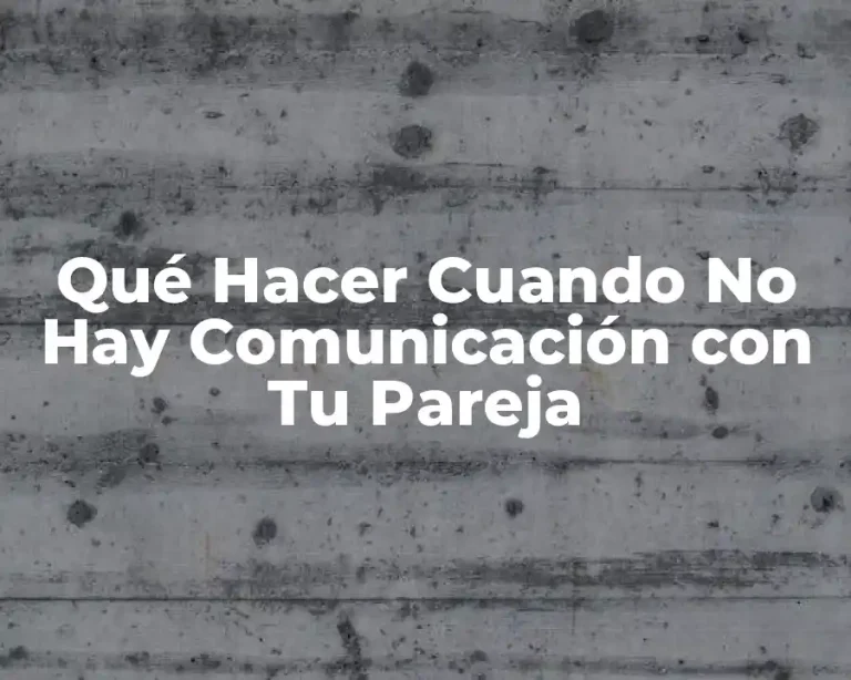 Qué Hacer Cuando No Hay Comunicación con Tu Pareja