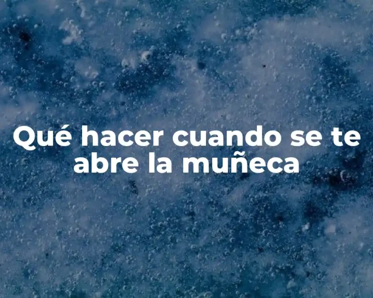 Qué hacer cuando se te abre la muñeca