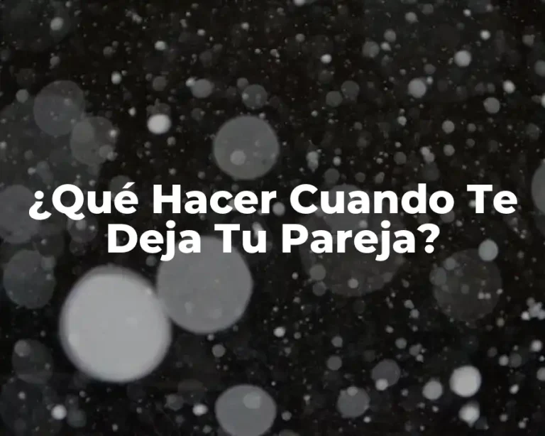 ¿Qué Hacer Cuando Te Deja Tu Pareja?