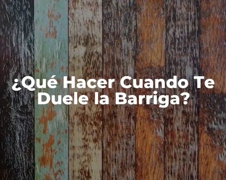 ¿Qué Hacer Cuando Te Duele la Barriga?