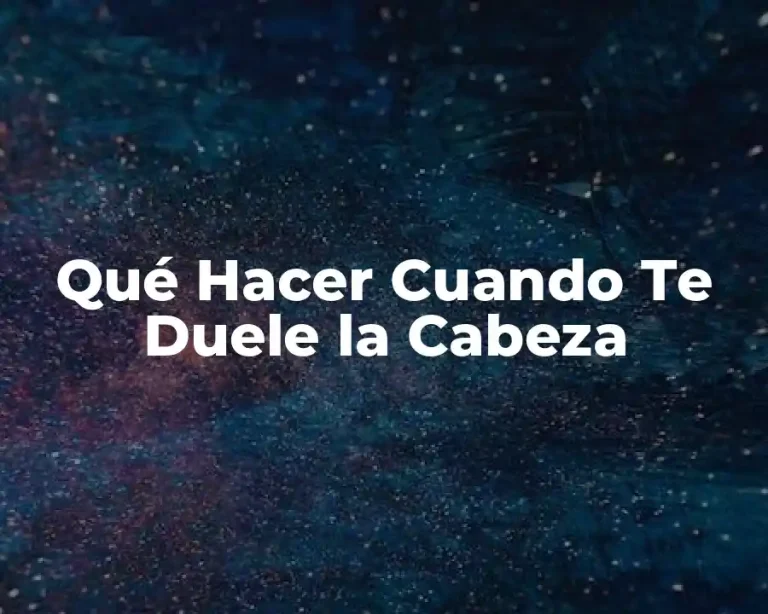 Qué Hacer Cuando Te Duele la Cabeza