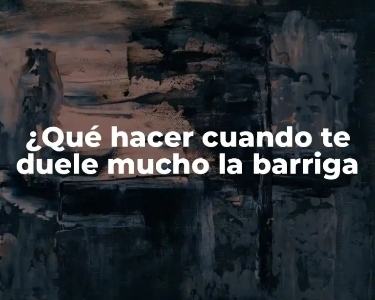 ¿Qué hacer cuando te duele mucho la barriga