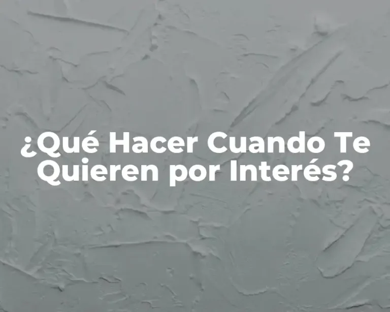 ¿Qué Hacer Cuando Te Quieren por Interés?
