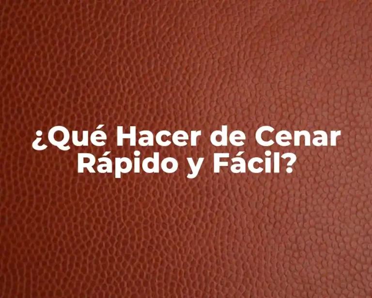 ¿Qué Hacer de Cenar Rápido y Fácil?