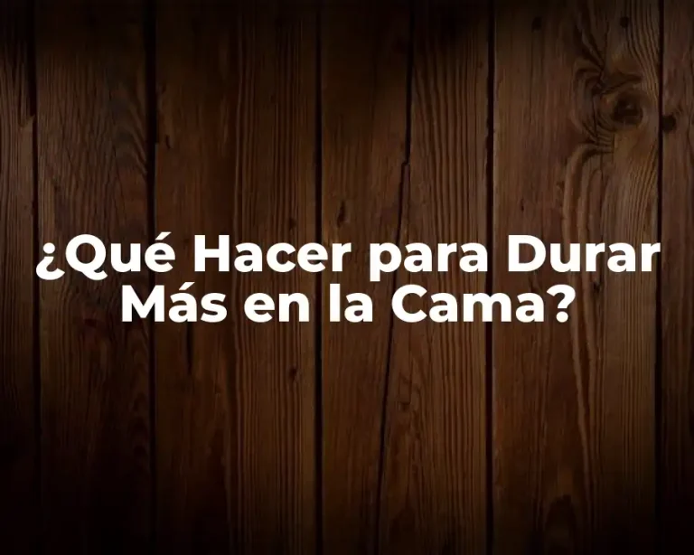 ¿Qué Hacer para Durar Más en la Cama?