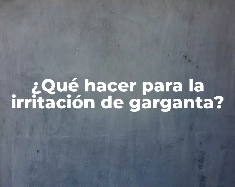 ¿Qué hacer para la irritación de garganta?