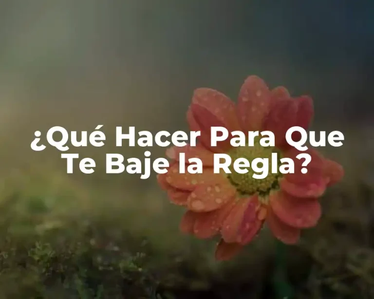 ¿Qué Hacer Para Que Te Baje la Regla?