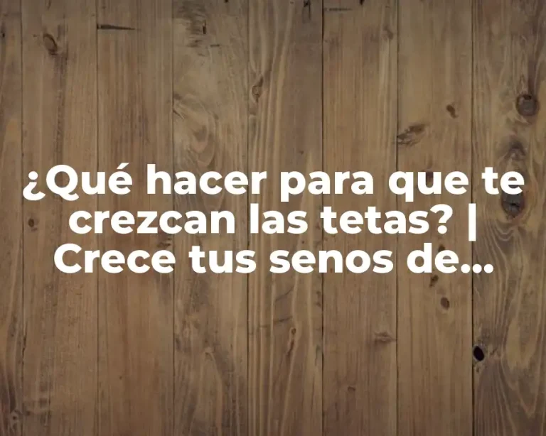 ¿Qué hacer para que te crezcan las tetas? | Crece tus senos de forma natural