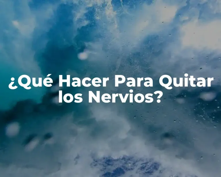 ¿Qué Hacer Para Quitar los Nervios?