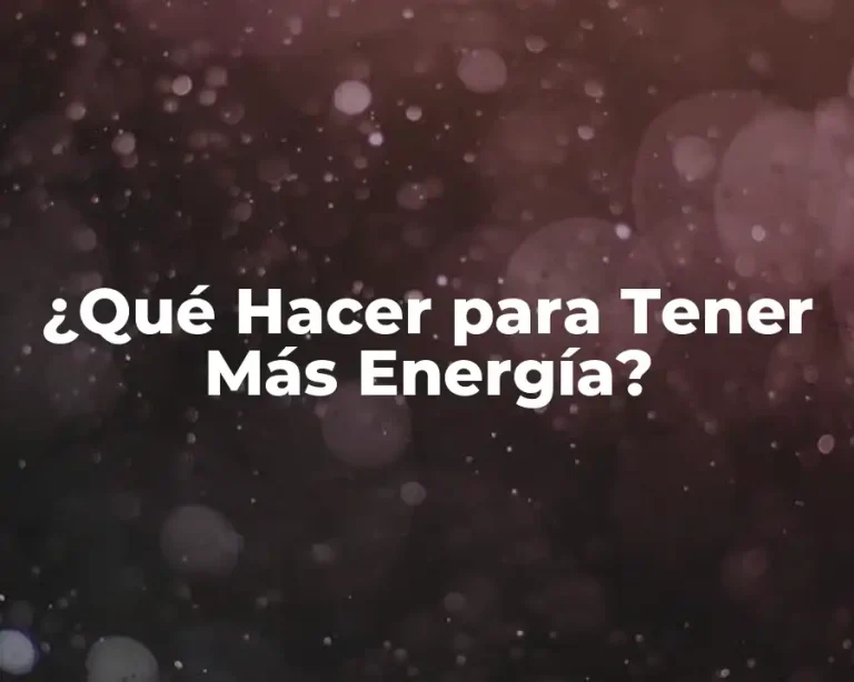 ¿Qué Hacer para Tener Más Energía?