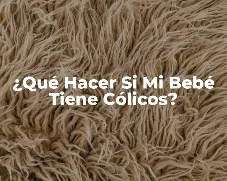 ¿Qué Hacer Si Mi Bebé Tiene Cólicos?