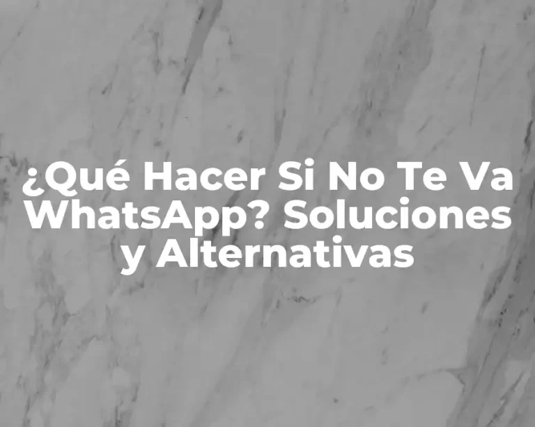 ¿Qué Hacer Si No Te Va WhatsApp? Soluciones y Alternativas