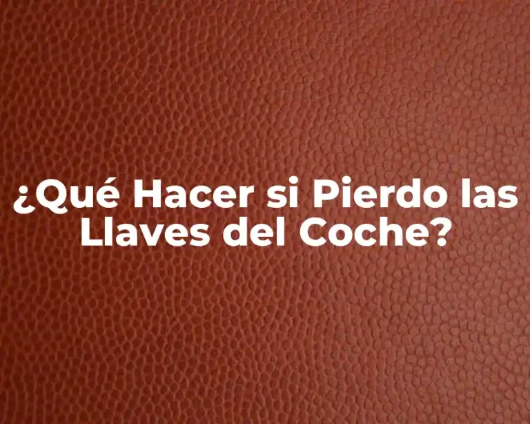 ¿Qué Hacer si Pierdo las Llaves del Coche?