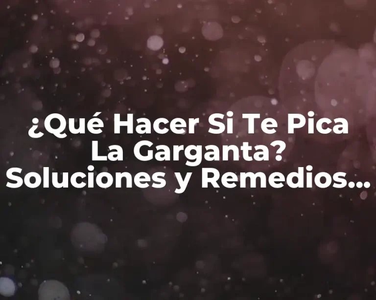 ¿Qué Hacer Si Te Pica La Garganta? Soluciones y Remedios Naturales