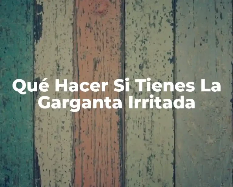 Qué Hacer Si Tienes La Garganta Irritada