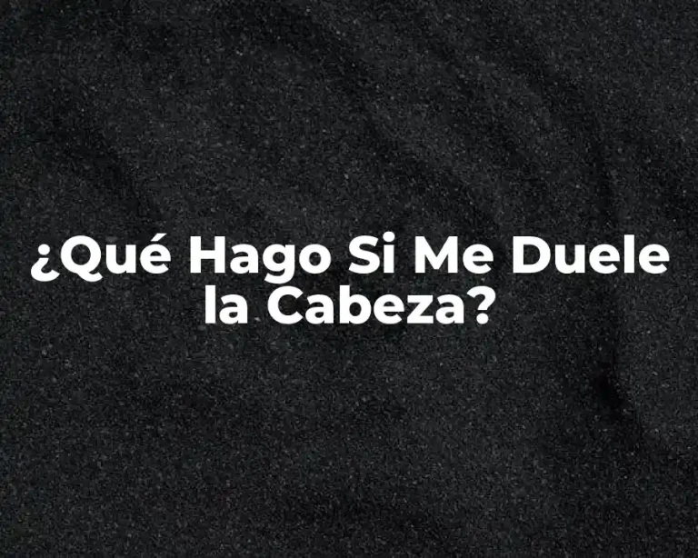 ¿Qué Hago Si Me Duele la Cabeza?