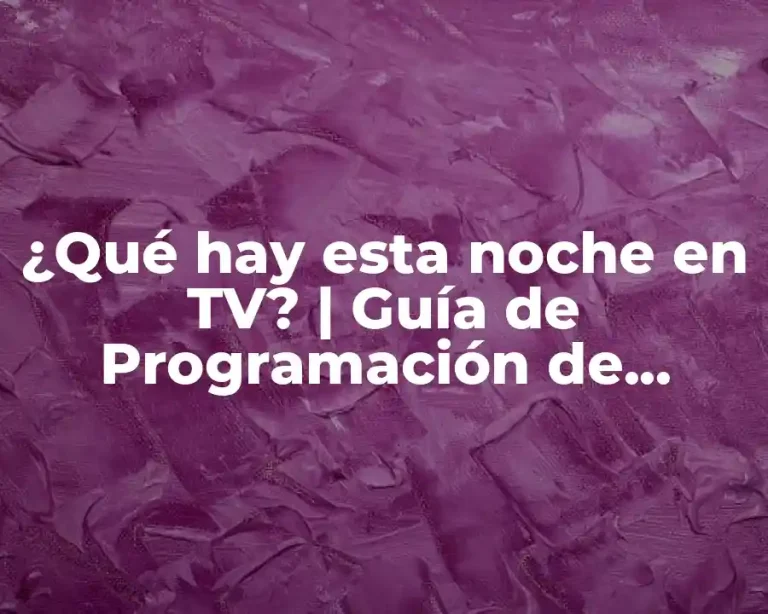 ¿Qué hay esta noche en TV? | Guía de Programación de Televisión