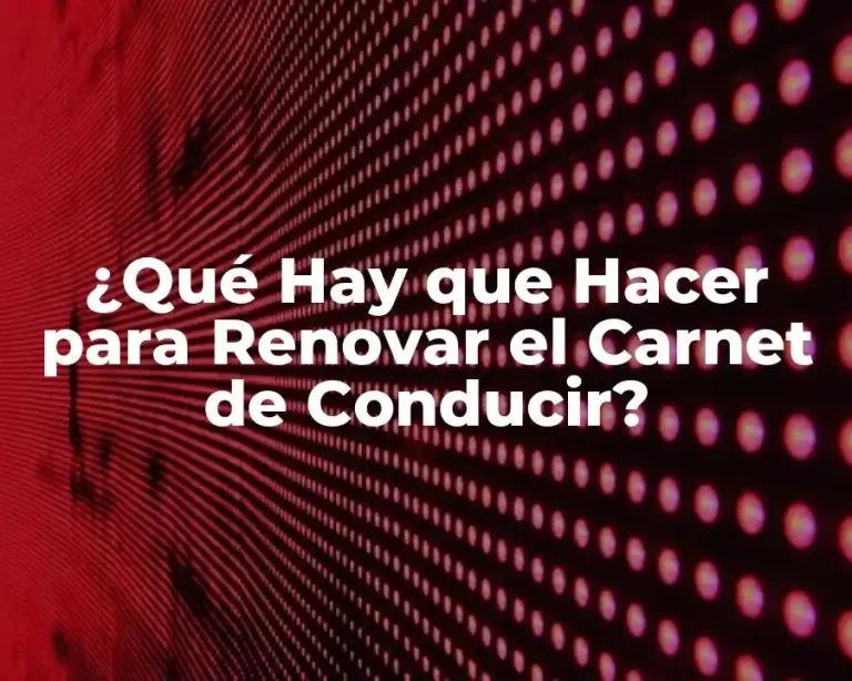 ¿Qué Hay que Hacer para Renovar el Carnet de Conducir?