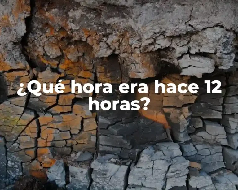 ¿Qué hora era hace 12 horas?
